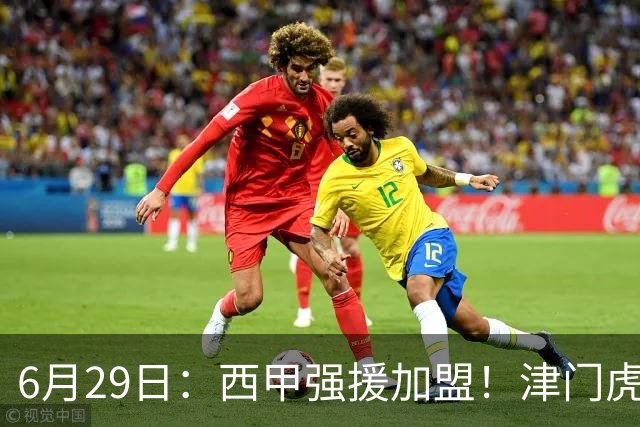 6月29日：西甲强援加盟！津门虎全员齐整兵发重庆，保底1分，再输就危险了